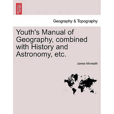 Youth's Manual of Geography, Combined with History and Astronomy, Etc.