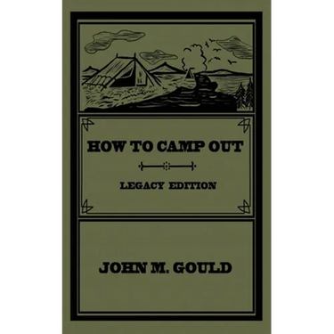 How To Camp Out (Legacy Edition): The Original Classic Handbook On Camping, Bushcraft, And Outdoors Recreation