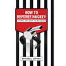 How to Referee Hockey: It Is Not Just About the Rule Book