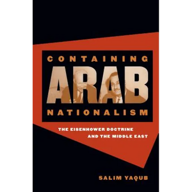 Containing Arab Nationalism: The Eisenhower Doctrine and the Middle East