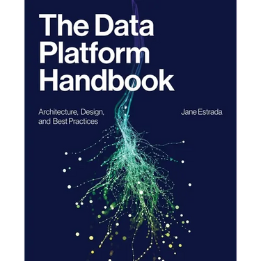 The Data Platform Handbook: Architecture, Design, and Best Practices