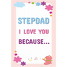 Stepdad I Love You Because: Prompted Fill In The Blanks Books For Kids To Write About Their Stepfather: Perfect Father's Day And Birthday Gifts