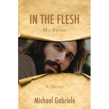 In The Flesh - My Story: The first-person novel of Jesus