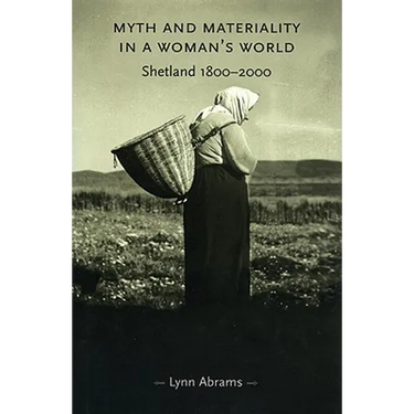 Myth and Materiality in a Woman's World: Shetland 1800-2000