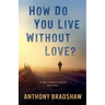 How Do You Live Without Love?