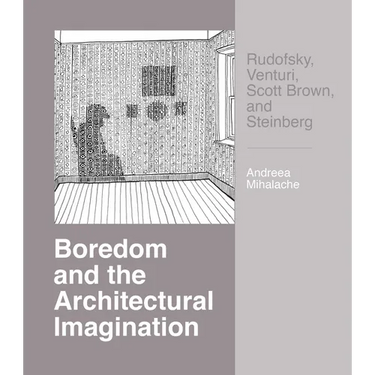 Boredom and the Architectural Imagination: Rudofsky, Venturi, Scott Brown, and Steinberg
