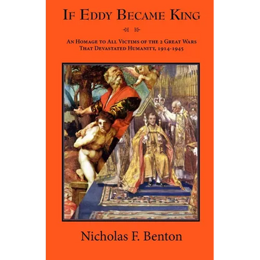 If Eddy Became King: An Homage to All Victims of the 2 Great Wars That Devastated Humanity, 1914-1945