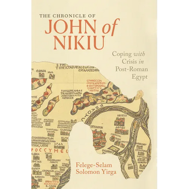 The Chronicle of John of Nikiu: Coping with Crisis in Post-Roman Egypt