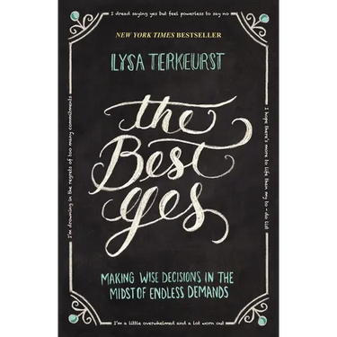 The Best Yes: Making Wise Decisions in the Midst of Endless Demands