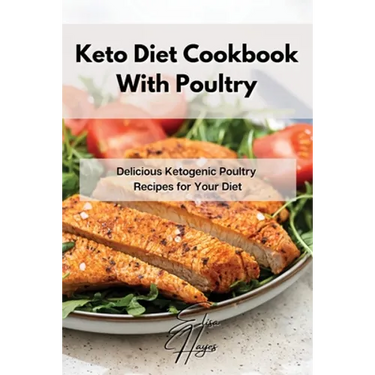 Keto Diet Cookbook With Poultry: Delicious Ketogenic Poultry Recipes for Your Diet