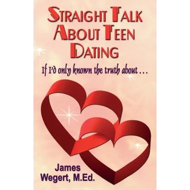 Straight Talk About Teen Dating If I'd only known the truth about . . .: A guide to dating from a Christian perspective for pre-teens and teens Second