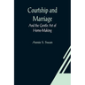Courtship and Marriage; And the Gentle Art of Home-Making