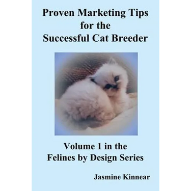 Proven Marketing Tips for the Successful Cat Breeder: Breeding Purebred Cats, a Spiritual Approach to Sales and Profit with Integrity and Ethics