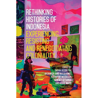 Rethinking Histories of Indonesia: Experiencing, Resisting and Renegotiating Coloniality
