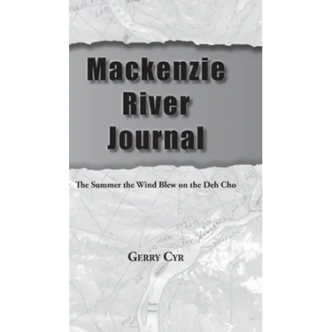 Mackenzie River Journal: The Summer the Wind Blew on the Deh Cho