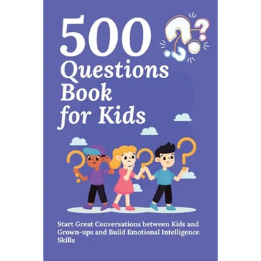 500 Questions Book for Kids: Questions to Start Great Conversations between Kids and Grown-ups and Build Emotional Intelligence Skills. Uplifting Ques