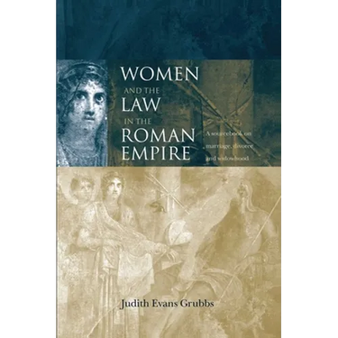Women and the Law in the Roman Empire: A Sourcebook on Marriage, Divorce and Widowhood