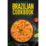 The Ultimate Brazilian Cookbook: 111 Dishes From Brazil To Cook Right Now