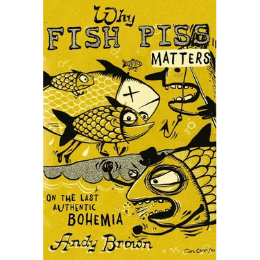 Why Fish Piss Matters: On the Last Authentic Bohemia