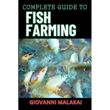 Complete Guide to Fish Farming: Expert Techniques, Sustainable Practices, And Profit Strategies For Successful Aquaculture