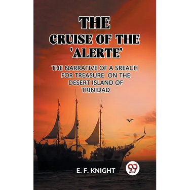 The Cruise of the 'Alerte' The Narrative Of a Sreach For Treasure On The Desert Island Of Trinidad