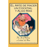 El Arte de Hacer Un Cocktail y Algo Mas: The Art of Making a Cocktail & More