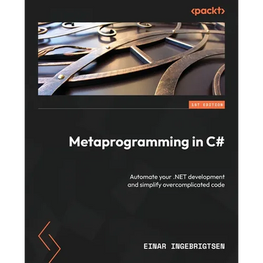 Metaprogramming in C#: Automate your .NET development and simplify overcomplicated code
