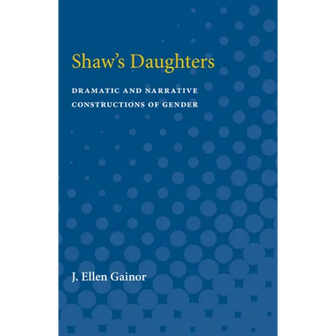 Shaw's Daughters: Dramatic and Narrative Constructions of Gender