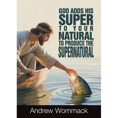 God Adds His Super to Your Natural To Produce the Supernatural