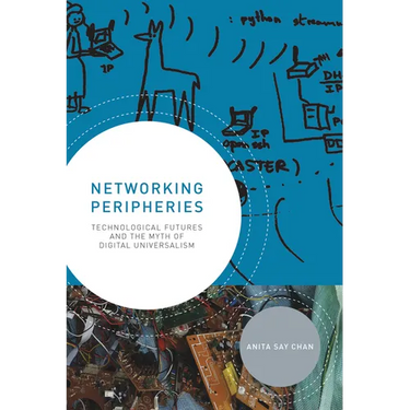 Networking Peripheries: Technological Futures and the Myth of Digital Universalism