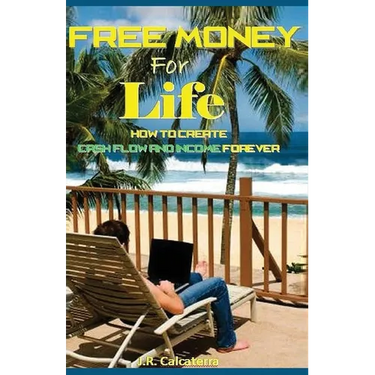 Free Money for Life: How to create Cash Flow and Income Forever