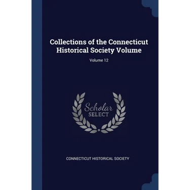 Collections of the Connecticut Historical Society Volume; Volume 12