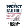 The Perfect Failure: Kennedy, Eisenhower, and the CIA at the Bay of Pigs