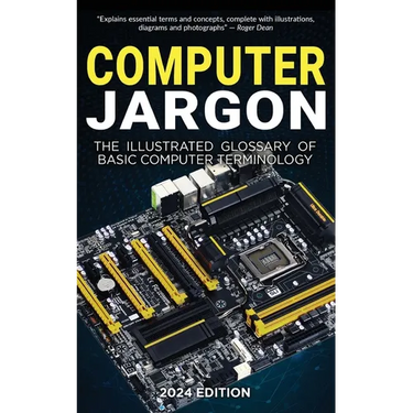 Computer Jargon - 2024 Edition: The Illustrated Glossary of Basic Computer Terminology