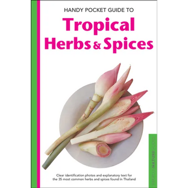 Handy Pocket Guide to Tropical Herbs & Spices: Clear Identification Photos and Explanatory Text for the 35 Most Common Herbs & Spices Found in Thailan