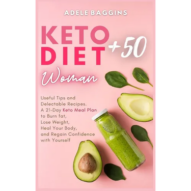 Keto Diet for Women + 50: Useful Tips and Delectable Recipes. A 21-Day Keto Meal Plan to Burn fat, Lose Weight, Heal Your Body, and Regain Confidence