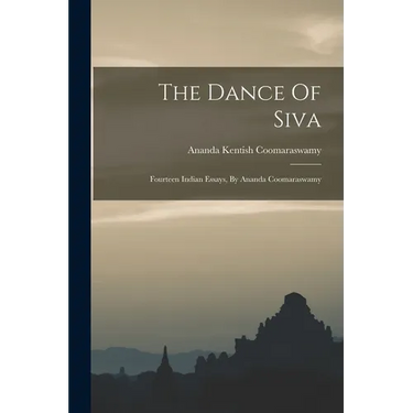 The Dance Of Siva: Fourteen Indian Essays, By Ananda Coomaraswamy
