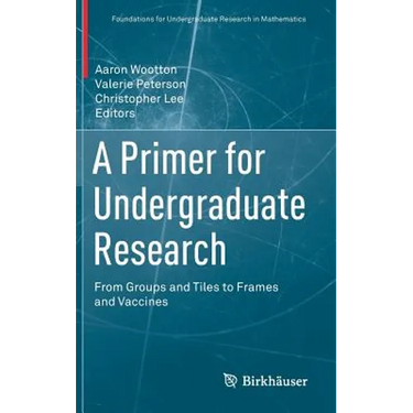 A Primer for Undergraduate Research: From Groups and Tiles to Frames and Vaccines