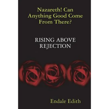 Nazareth! Can Anything Good Come From There? RISING ABOVE REJECTION