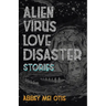 Alien Virus Love Disaster: Stories