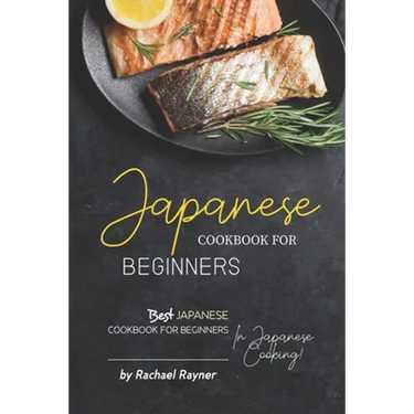 Japanese Cookbook for Beginners: Best Japanese Cookbook for Beginners in Japanese Cooking!