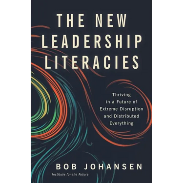 The New Leadership Literacies: Thriving in a Future of Extreme Disruption and Distributed Everything