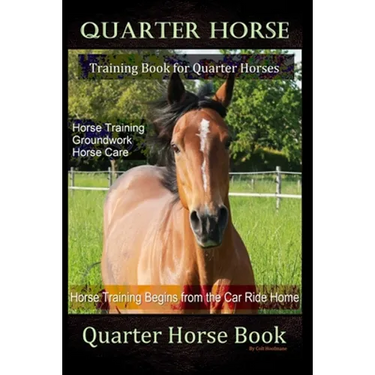 Quarter Horse Training Book Quarter Horses, Horse Training, Groundwork, Horse Care, Horse Training Begins From the Trailer Ride Home, Quarter Horse Bo