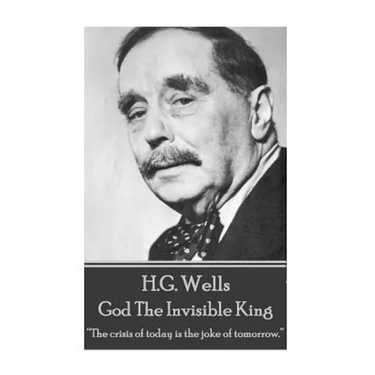 H.G. Wells - God The Invisible King: "The crisis of today is the joke of tomorrow."