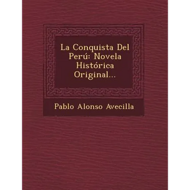 La Conquista Del Perú: Novela Histórica Original...