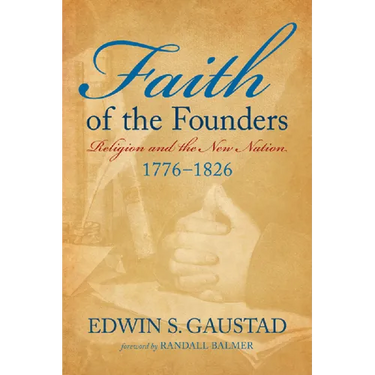 Faith of the Founders: Religion and the New Nation, 1776-1826