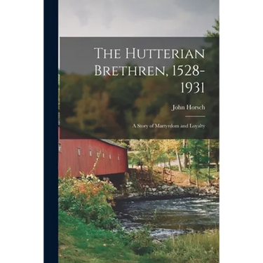 The Hutterian Brethren, 1528-1931: a Story of Martyrdom and Loyalty