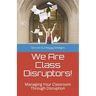 We Are Class Disruptors!: Managing Your Classroom Through Disruption