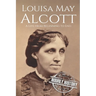 Louisa May Alcott: A Life from Beginning to End