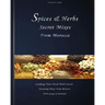 Spices: Spices & herbs secret mixes from Morocco: Cooking your food with secret seasoning mixes from Morocco (with gauges and methods)